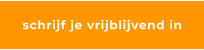 schrijf je vrijblijvend in