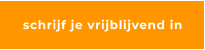 schrijf je vrijblijvend in