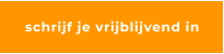 schrijf je vrijblijvend in